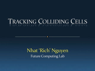 Tracking Colliding Cells  Nhat ‘Rich’ Nguyen Future Computing Lab 
