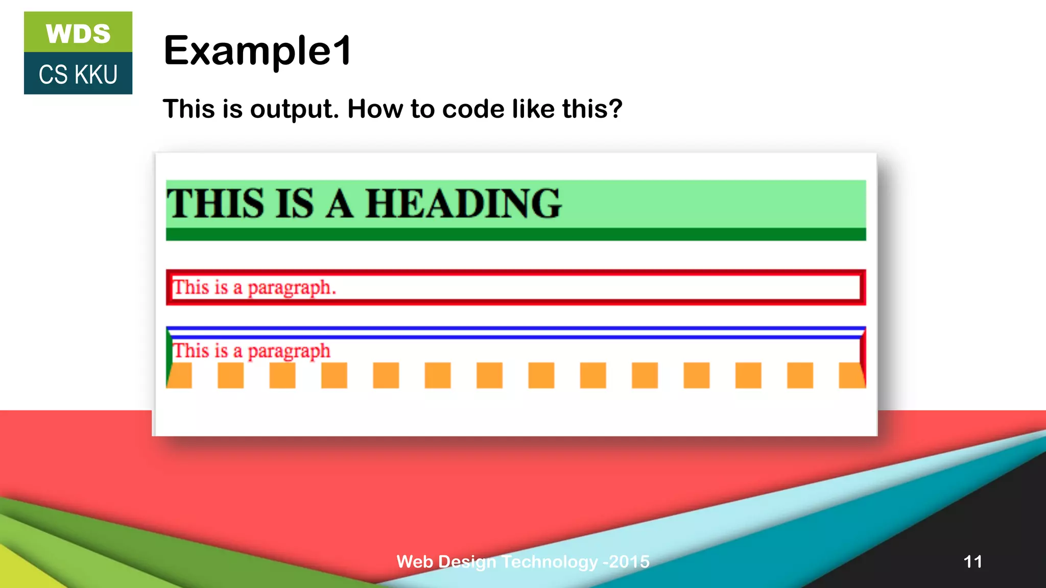 Web Design Technology -2015 11
WDS
CS KKU
Example1
This is output. How to code like this?
 
