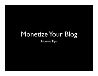MonetizeYour Blog
How-to Tips
 