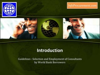 Introduction Guidelines : Selection and Employment of Consultantsby World Bank Borrowers 