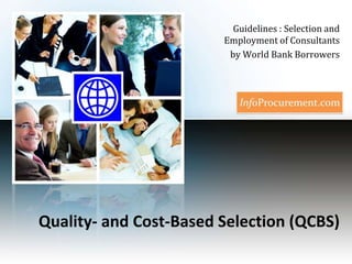 Quality- and Cost-BasedSelection (QCBS) Guidelines : Selection and Employment of Consultants  by World Bank Borrowers 