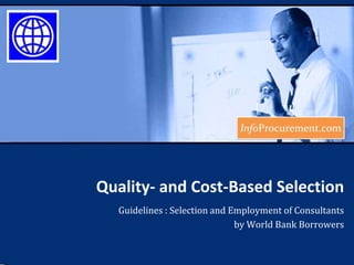 Quality- and Cost-BasedSelection Guidelines : Selection and Employment of Consultants  by World Bank Borrowers 