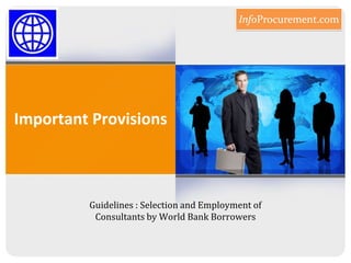 Important Provisions Guidelines : Selection and Employment of Consultants by World Bank Borrowers 