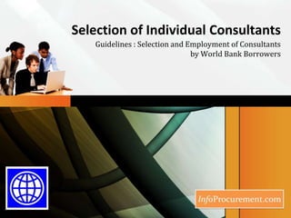 Selection of Individual Consultants Guidelines : Selection and Employment of Consultants by World Bank Borrowers 
