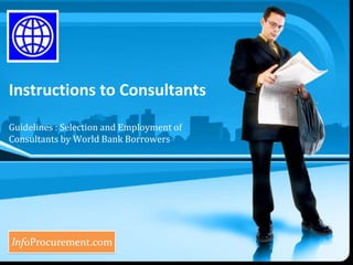 Instructions to Consultants Guidelines : Selection and Employment of Consultants by World Bank Borrowers 