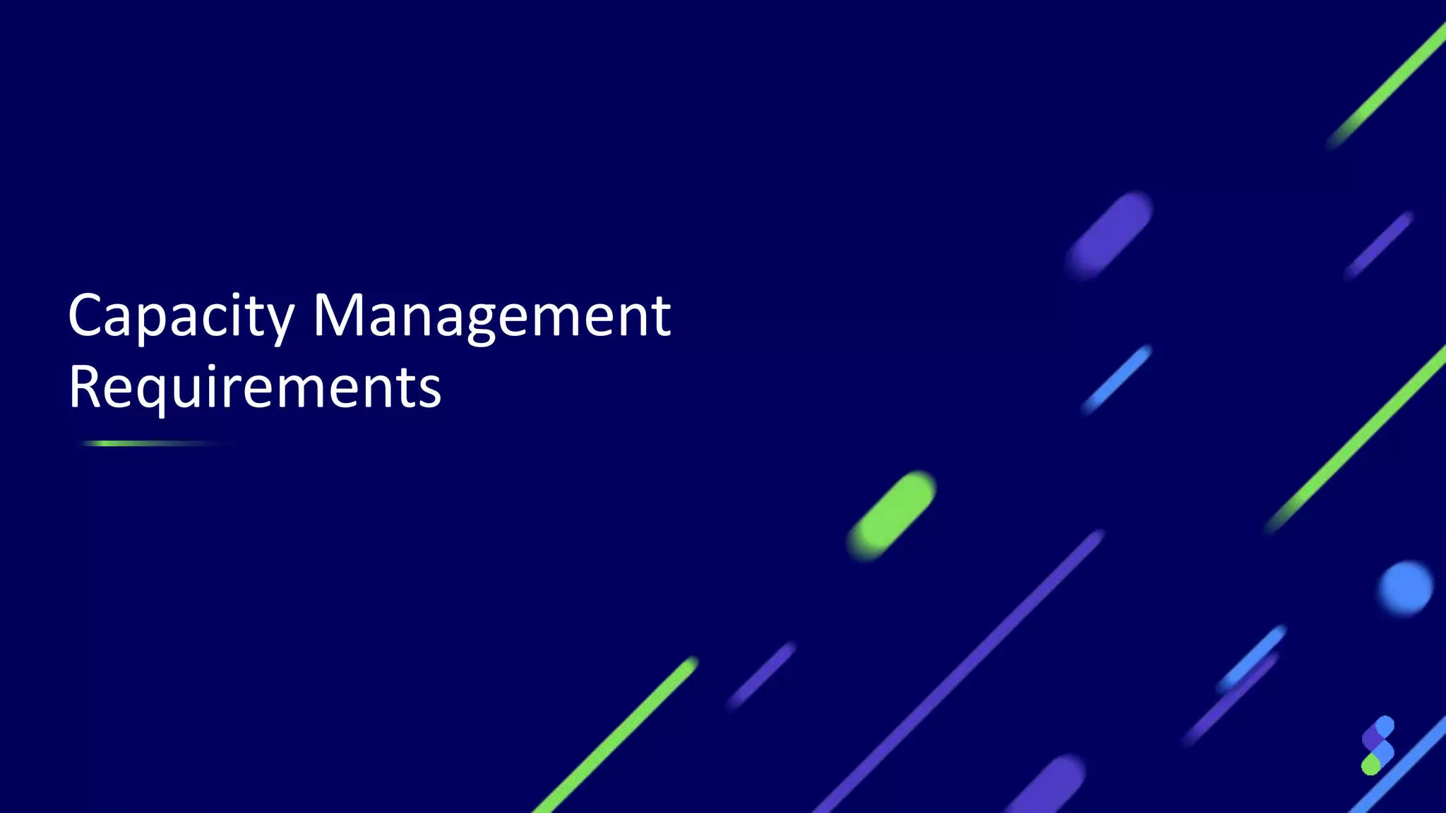 Capacity Management
Requirements
 