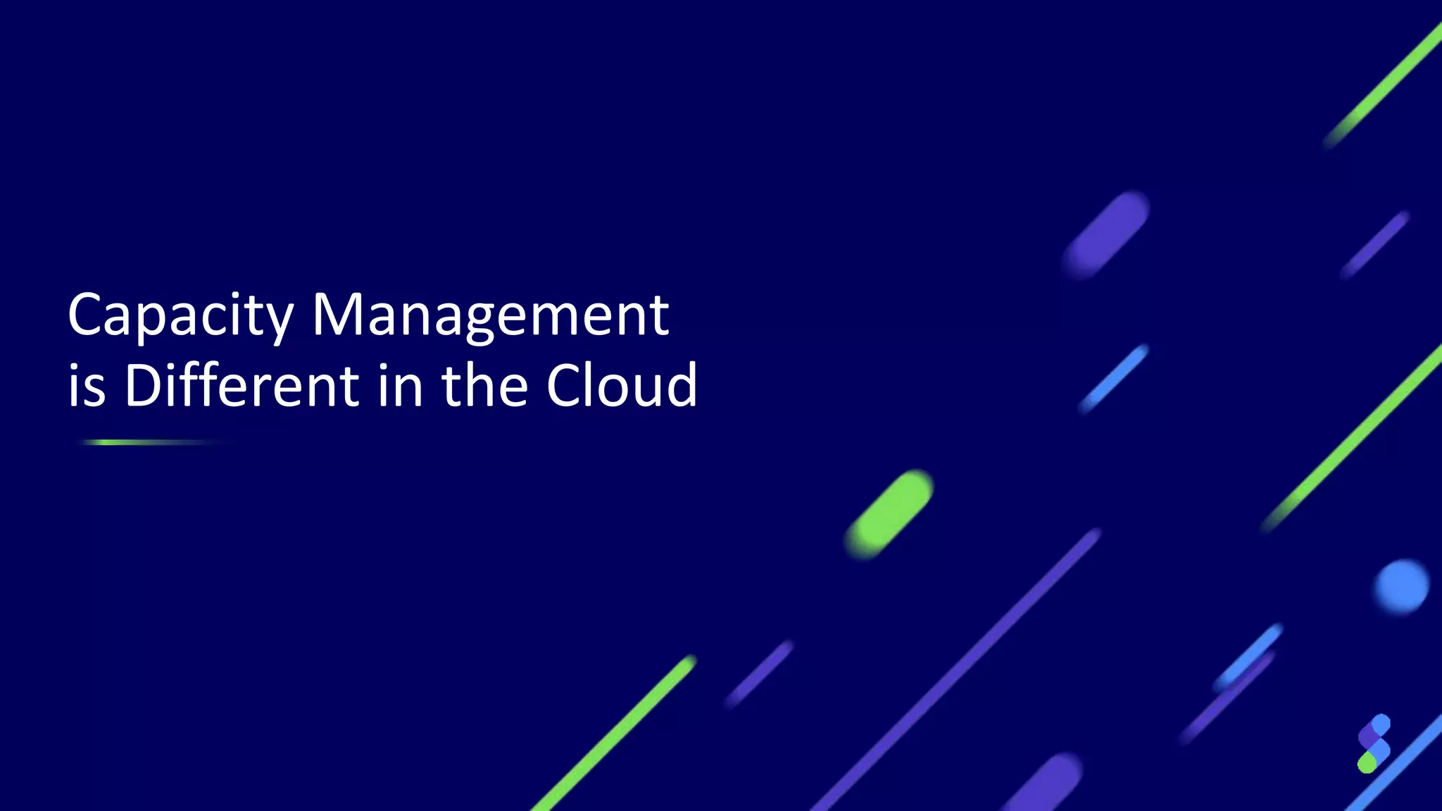 Capacity Management
is Different in the Cloud
 