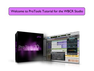 Welcome to ProTools Tutorial for the WBCR Studio
 