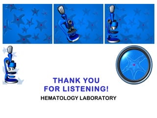THANK YOU
FOR LISTENING!
HEMATOLOGY LABORATORY