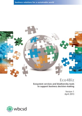 Eco4Biz
Ecosystem services and biodiversity tools
to support business decision-making
Version 1
April 2013
 