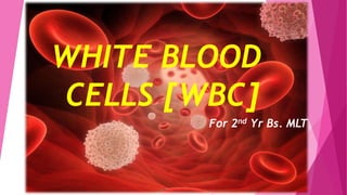 For 2nd Yr Bs. MLT
WHITE BLOOD
CELLS [WBC]
 