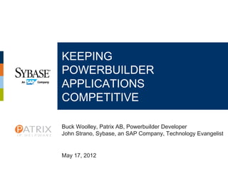 KEEPING
POWERBUILDER
APPLICATIONS
COMPETITIVE

Buck Woolley, Patrix AB, Powerbuilder Developer
John Strano, Sybase, an SAP Company, Technology Evangelist


May 17, 2012
 