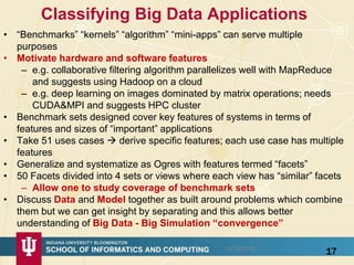 Classifying Big Data Applications
• “Benchmarks” “kernels” “algorithm” “mini-apps” can serve multiple
purposes
• Motivate ...