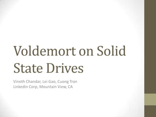 Voldemort on Solid
State Drives
Vinoth Chandar, Lei Gao, Cuong Tran
Linkedin Corp, Mountain View, CA
 