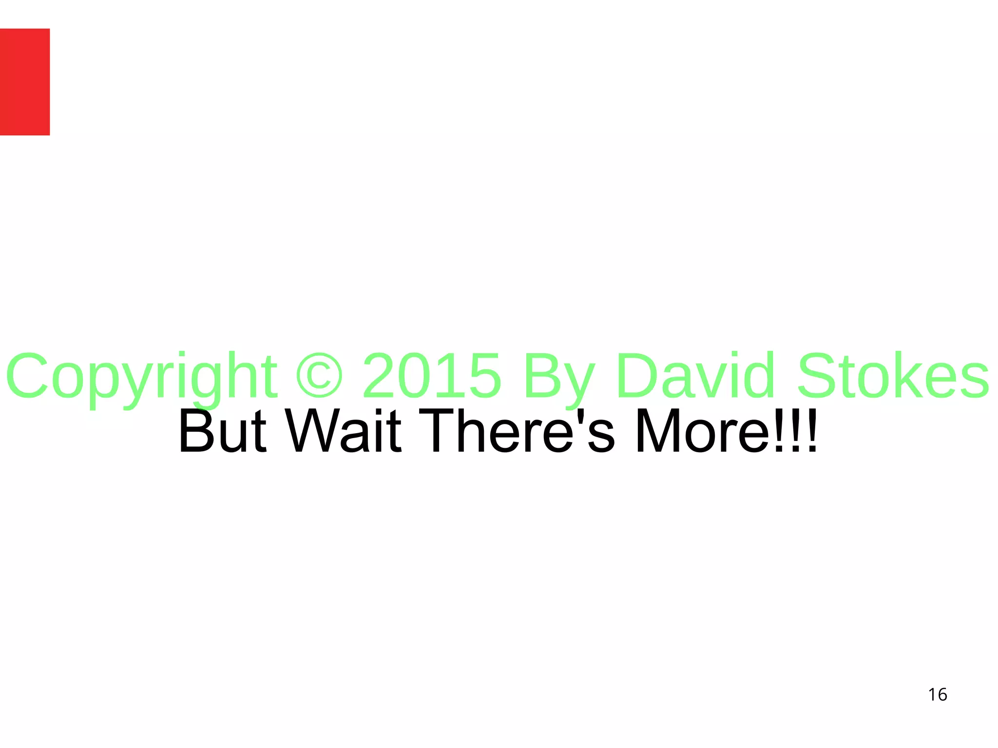 16 But Wait There's More!!! Copyright © 2015 By David Stokes 