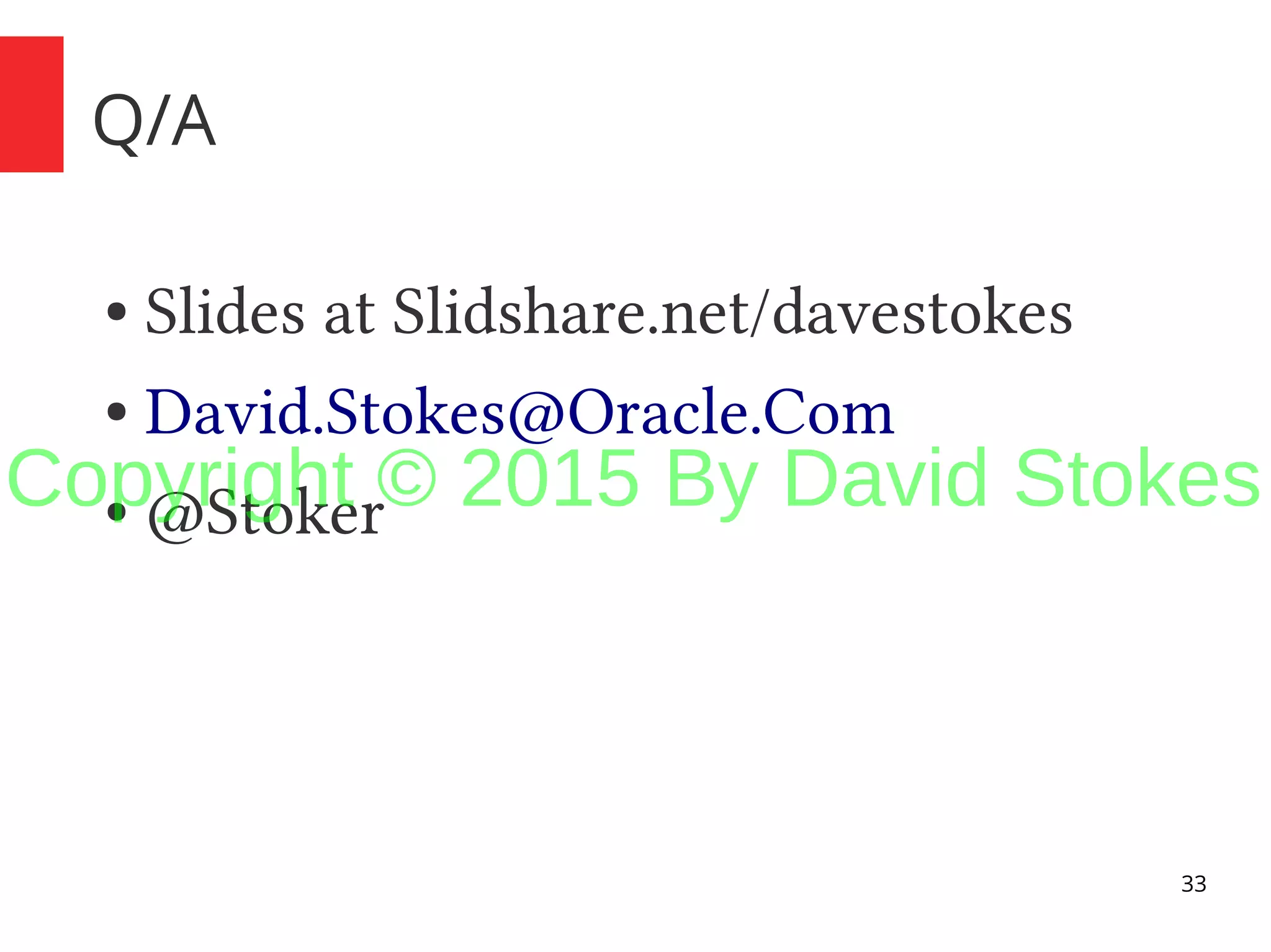 33 Q/A ● Slides at Slidshare.net/davestokes ● David.Stokes@Oracle.Com ● @StokerCopyright © 2015 By David Stokes 