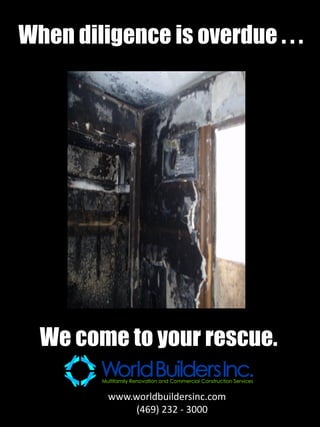 When diligence is overdue . . .




  We come to your rescue.

         www.worldbuildersinc.com
              (469) 232 - 3000
 