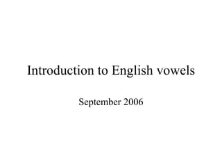 Introduction to English vowels September 2006 