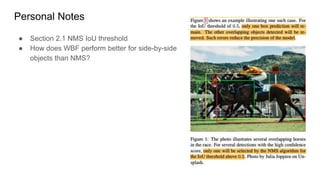 Personal Notes
● Section 2.1 NMS IoU threshold
● How does WBF perform better for side-by-side
objects than NMS?
 