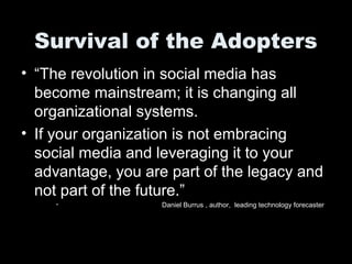 Survival of the Adopters
• “The revolution in social media has
become mainstream; it is changing all
organizational system...