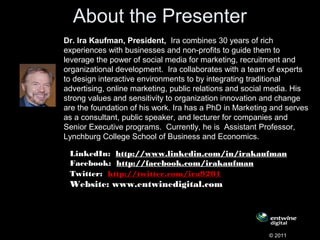 About the Presenter
Dr. Ira Kaufman, President, Ira combines 30 years of rich
experiences with businesses and non-profits ...