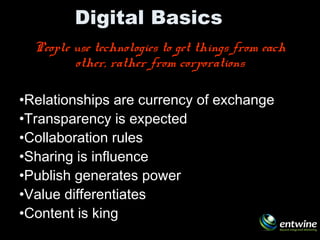Digital Basics
People use technologies to get things from each
other, rather from corporations
•Relationships are currency...