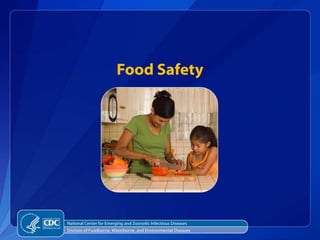 Food Safety




National Center for Emerging and Zoonotic Infectious Diseases
Division of Foodborne, Waterborne, and Environmental Diseases
 