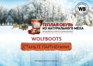 WOLFBOOTS
W
OLF BOOT
S
MAD
E WITH PRIDE IN
RUSSUA
Произведено в России. С гордостью.
СТАНЬТЕ ПАРТНЁРАМИ
 