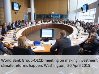World Bank Group-OECD meeting on making investment
climate reforms happen, Washington DC, 20 April 2015
 