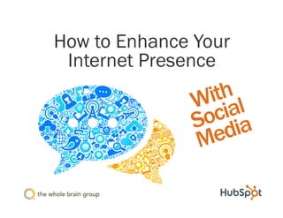 How to Enhance Your
 Internet Presence
                 ith l
               W ia
                oc ia
               S d
               M  e
 