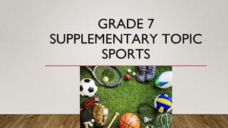 GRADE 7
SUPPLEMENTARY TOPIC
SPORTS
 
