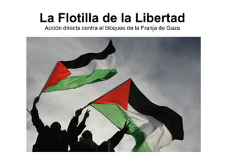 La Flotilla de la Libertad
Acción directa contra el bloqueo de la Franja de Gaza
 