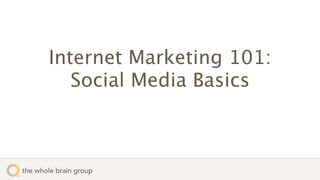 Internet Marketing 101:
   Social Media Basics
 