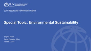 Special Topic: Environmental Sustainability
Stephen Hutton
Senior Evaluation Officer
October 4, 2018
2017 Results and Performance Report
 