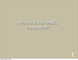 What is Social Media
                              Integration?




Sunday, October 10, 2010
 