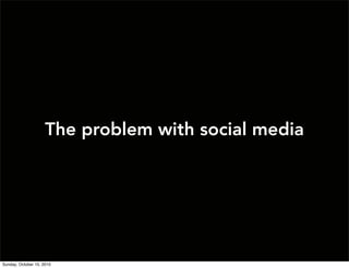 The problem with social media




Sunday, October 10, 2010
 