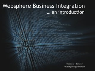Websphere Business Integration Created by – Schubert [email_address] …  an introduction 