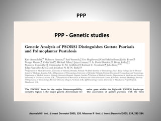 PPP
PPP - Genetic studies
Asumalahti i inni.: J Invest Dermatol 2003, 120. Mossner R i inni.: J Invest Dermatol 2005, 124, 282-284.
 