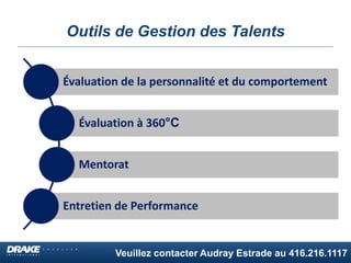 Veuillez contacter Audray Estrade au 416.216.1117
Outils de Gestion des Talents
Évaluation de la personnalité et du comportement
Évaluation à 360°C
Mentorat
Entretien de Performance
 