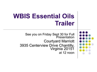 WBIS Essential Oils Trailer See you on Friday Sept 30 for Full Presentation Courtyard Marriott 3935 Centerview Drive Chantilly, Virginia 20151 at 12 noon 
