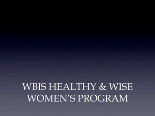 WBIS HEALTHY & WISE
WOMEN’S PROGRAM
 
