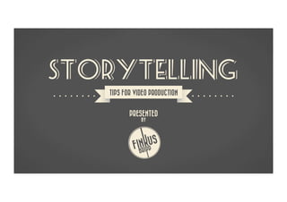 PRESENTED
BY
STORYTELLING
TIPS FOR VIDEO PRODUCTION
 