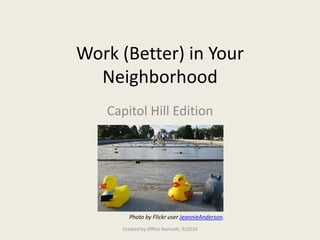 Work (Better) in Your Neighborhood Capitol Hill Edition Photo by Flickr user JeannieAnderson.  Created by Office Nomads, 9/2010 