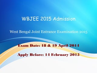 WBJEE 2015 Admission
West Bengal Joint Entrance Examination 2015
Exam Date: 18 & 19 April 2014
Apply Before: 14 February 2015
 
