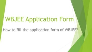 WBJEE Application Form
How to fill the application form of WBJEE?
 