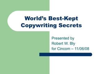 World’s Best-Kept  Copywriting Secrets  Presented by  Robert W. Bly for Cincom – 11/06/08 