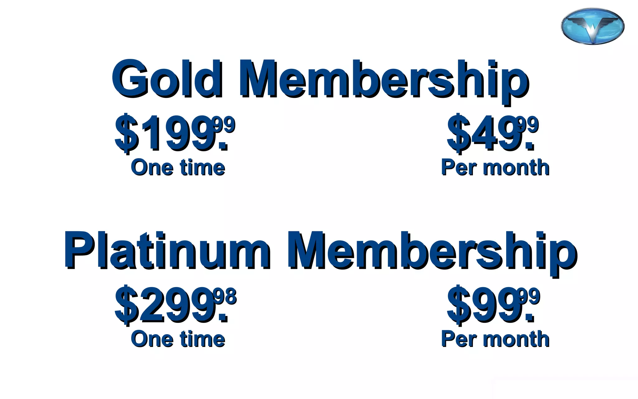 ©2012 WorldVentures Marketing, LLC
Gold MembershipGold Membership
$199. $49.$199. $49.9999 9999
One time Per monthOne time Per month
Platinum MembershipPlatinum Membership
$299. $99.$299. $99.9898 9999
One time Per monthOne time Per month
 