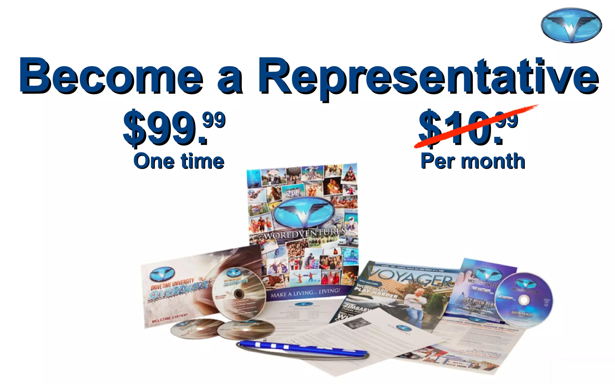 ©2012 WorldVentures Marketing, LLC
Become a RepresentativeBecome a Representative
$99. $10.$99. $10.9999 9999
One time Per monthOne time Per month
 