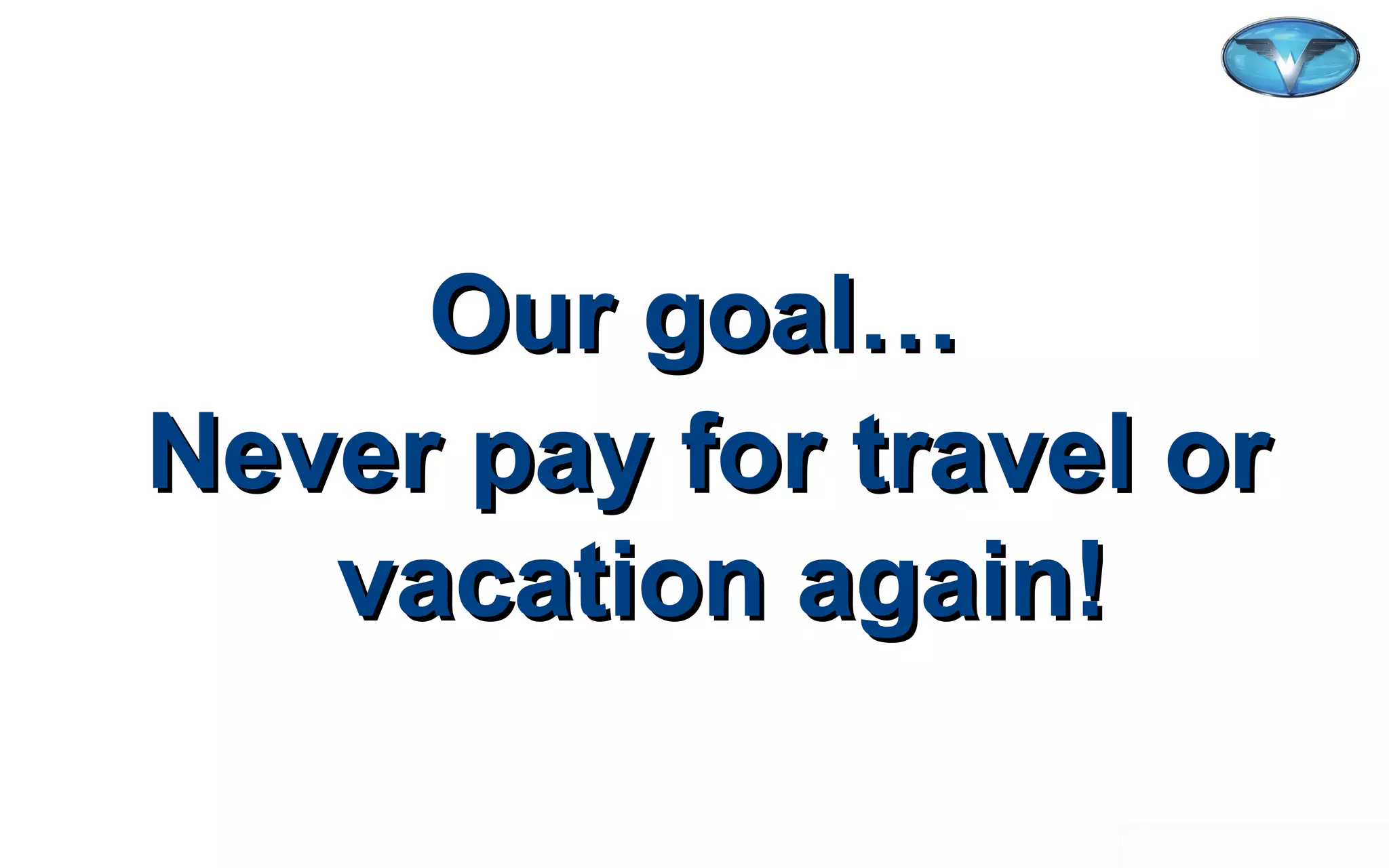 ©2012 WorldVentures Marketing, LLC
Our goal…Our goal…
Never pay for travel orNever pay for travel or
vacation again!vacation again!
 