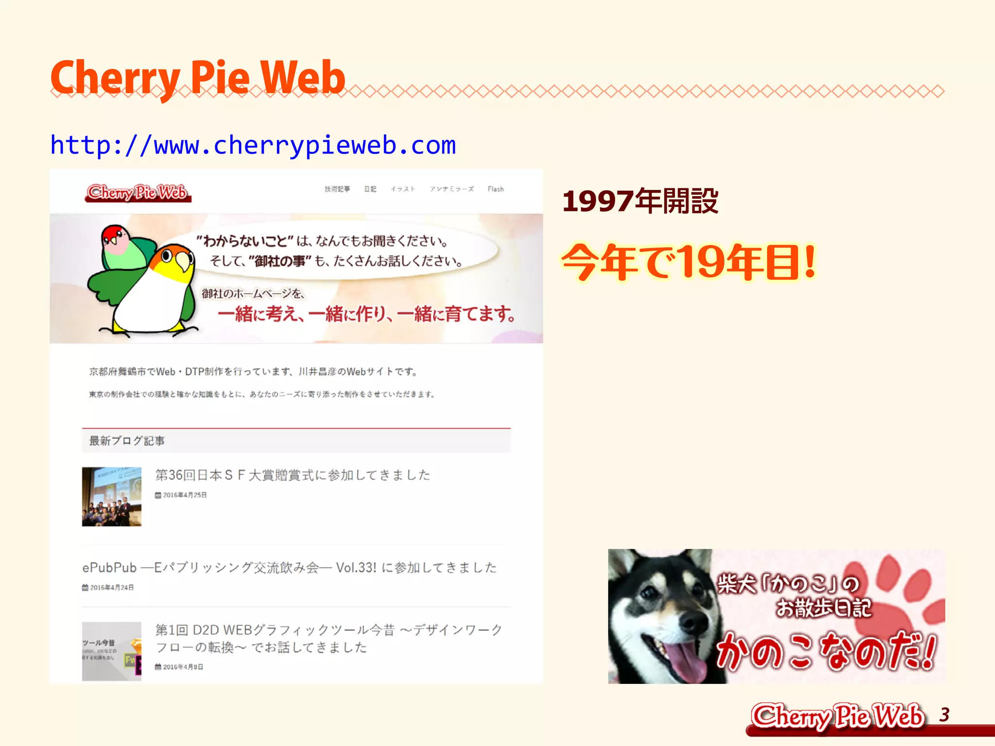 3
Cherry Pie Web
http://www.cherrypieweb.com
1997年開設
今年で19年目！
 
